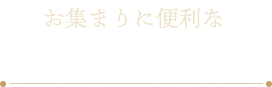 お集まりに便利な コースも豊富にご用意 